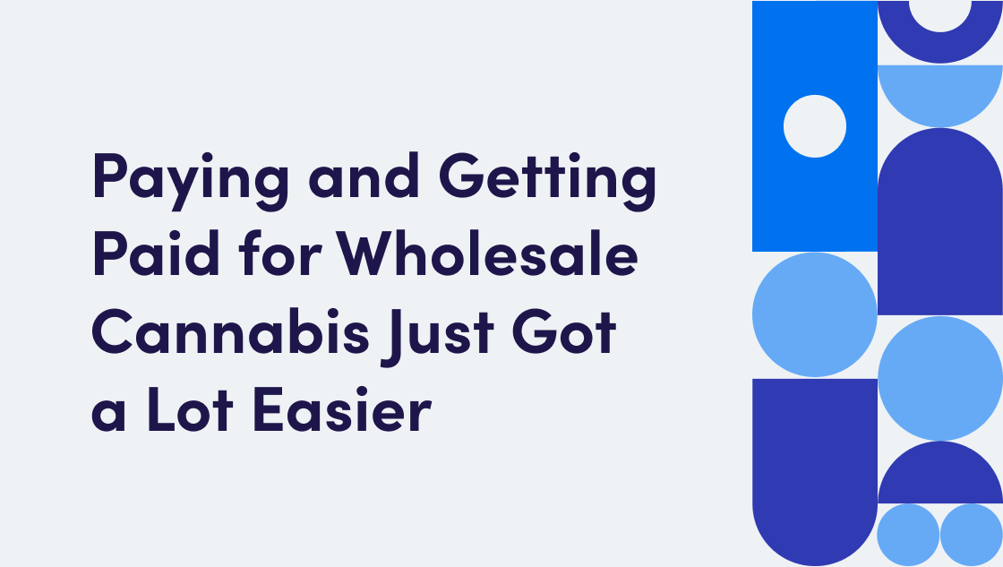 Paying and Getting Paid for Wholesale Cannabis Just Got a Lot Easier