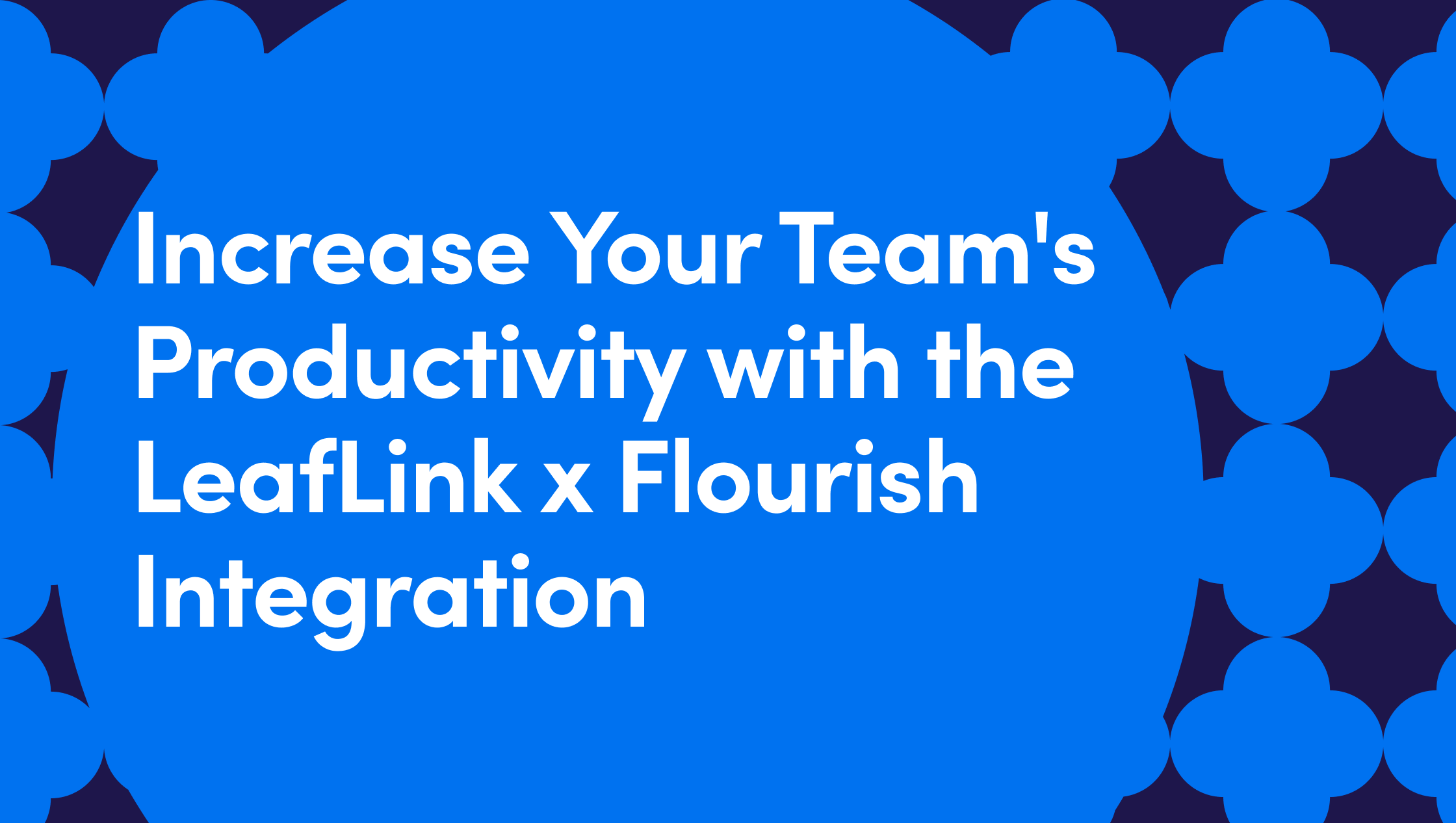 Increase Your Team’s Productivity with the LeafLink x Flourish Integration